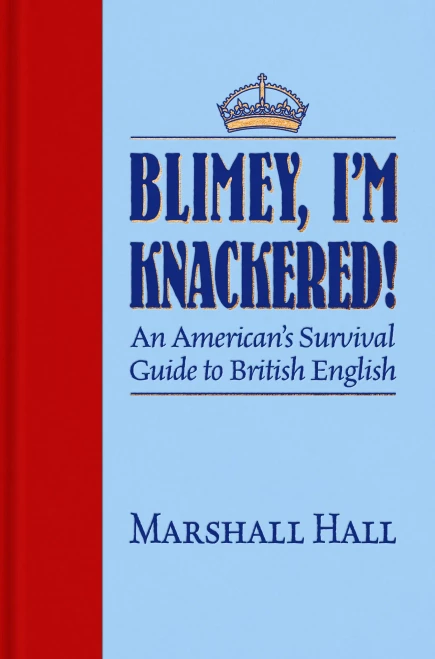 Blimey, IM Knackered!: An American'S Survival Guide To British English