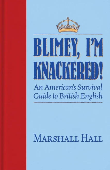 Blimey, I'm Knackered!: An American's Survival Guide to British English (Paperback)