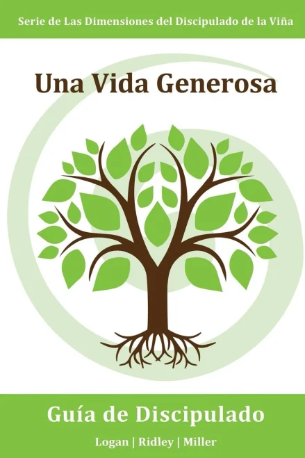 Una Vida Generosa : La Viña Serie De Las Dimensiones Del Disciplulado:Administrando Fielmente Lo Que Dios Te Ha Dado Para Que El Reino Avance