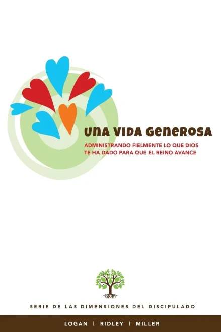 Una Vida Generosa:Administrando Fielmente Lo Que Dios Te Ha Dado Para Que El Reino Avance : Serie De Las Dimensiones Del Disciplulado