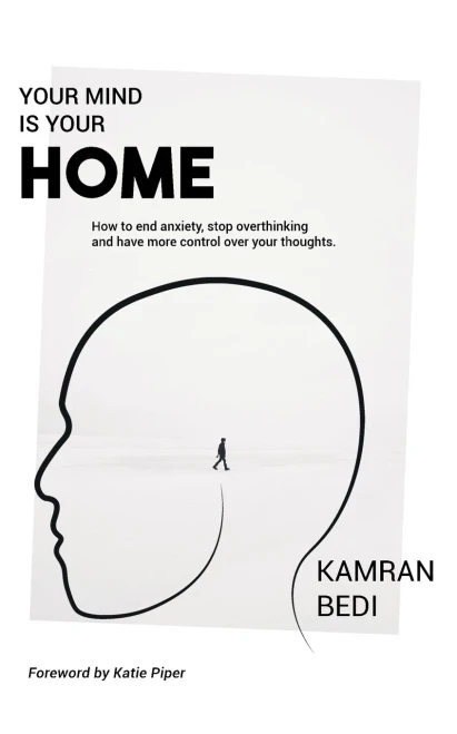 Your Mind Is Your Home : How To End Anxiety, Stop Overthinking And Have More Control Over Your Thoughts.