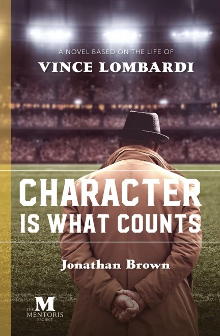 Character Is What Counts: A Novel Based On The Life Of Vince Lombardi