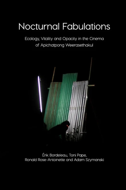 Nocturnal Fabulations : Ecology, Vitality And Opacity In The Cinema Of Apichatpong Weerasethakul