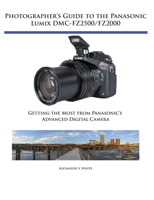 Photographer'S Guide To The Panasonic Lumix Dmc-Fz2500/Fz2000 : Getting The Most From Panasonic'S Advanced Digital Camera