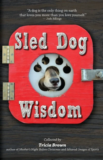 Sled Dog Wisdom : Humorous And Heartwarming Tales Of Alaska'S Mushers, Rev. 2Nd Ed