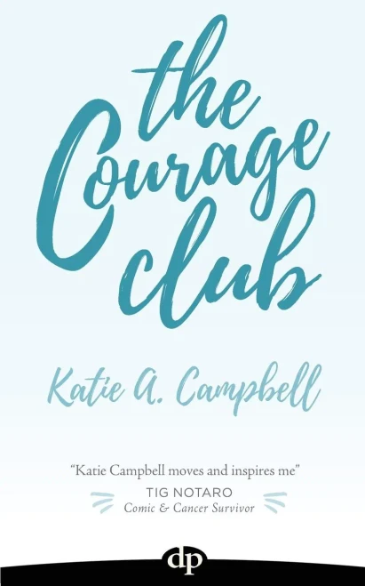 The Courage Club : A Radical Guide For Audaciously Living Beyond Cancer