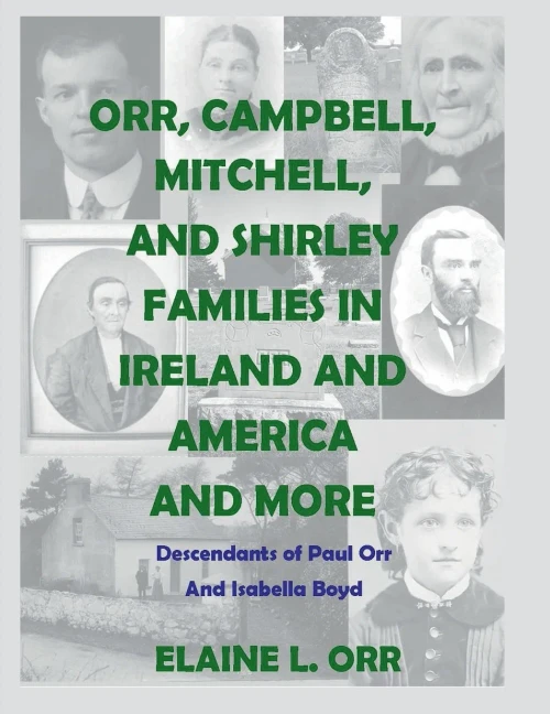 Orr, Campbell, Mitchell, And Shirley Families In Ireland, America, And More : Descendants Of Paul Orr And Isabella Boyd