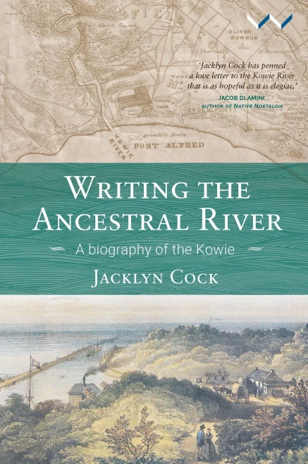 Writing The Ancestral River : A Biography Of The Kowie
