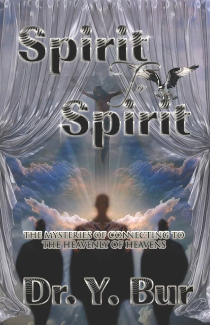 Spirit To Spirit: The Mysteries Of Connecting To The Heavenly Of Heavens (As It Pleases God)