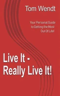 Live It - Really Live It!: Your Personal Guide To Getting The Most Out Of Life!