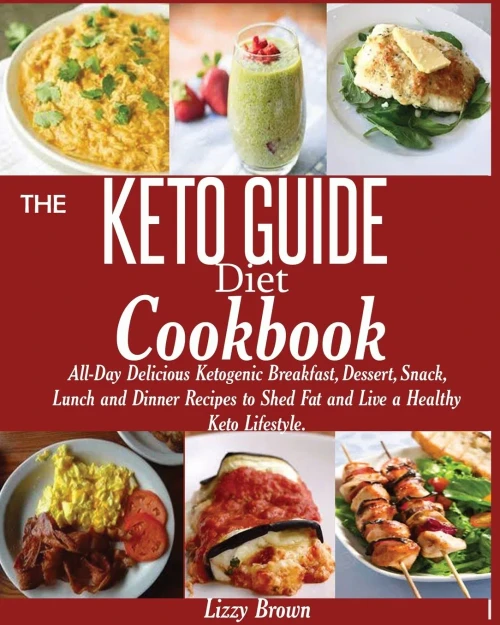 The Keto Guide Diet Cookbook : : All-Day Delicious Ketogenic Breakfast, Dessert, Snack, Lunch And Dinner Recipes To Shed Fat And Live A Healthy Keto Lifestyle.