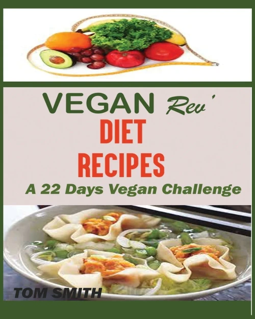 Vegan Rev' Deit Recipes : : The Twenty-Two Vegan Challenge: 50 Healthy And Delicious Vegan Diet Recipes To Help You Lose Weight And Look Amazing