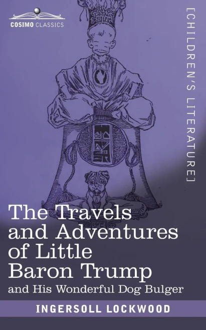 The Travels And Adventures Of Little Baron Trump : And His Wonderful Dog Bulger