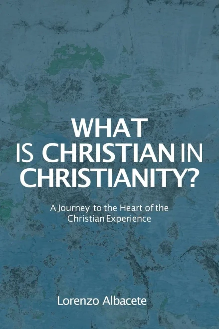 What Is Christian In Christianity?: A Journey To The Heart Of The Christian Experience