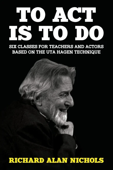 To Act Is To Do: Six Classes For Teachers And Actors Based On The Uta Hagen Technique