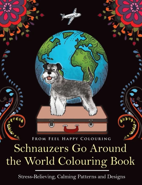 Schnauzers Go Around The World Colouring Book : Fun Schnauzer Colouring Book For Adults And Kids 10+