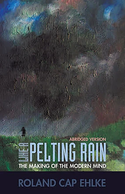 Like A Pelting Rain : The Making Of The Modern Mind
