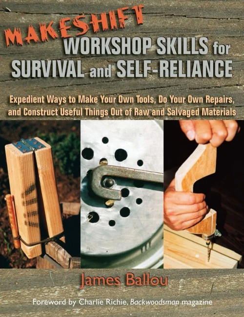 Makeshift Workshop Skills For Survival And Self-Reliance : Expedient Ways To Make Your Own Tools, Do Your Own Repairs, And Construct Useful Things Out Of Raw And Salvaged Material