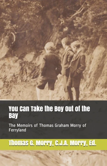 You Can Take The Boy Out Of The Bay: The Memoirs Of Thomas Graham Morry Of Ferryland