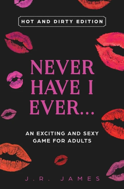 Never Have I Ever... An Exciting And Sexy Game For Adults : Hot And Dirty Edition