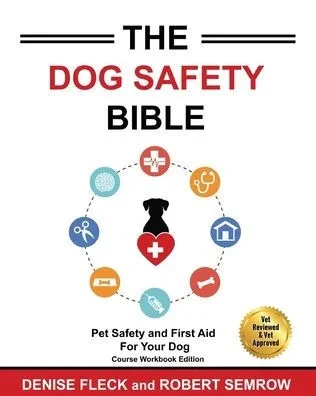 The Dog Safety Bible: Dog Safety And First Aid For Your Dog