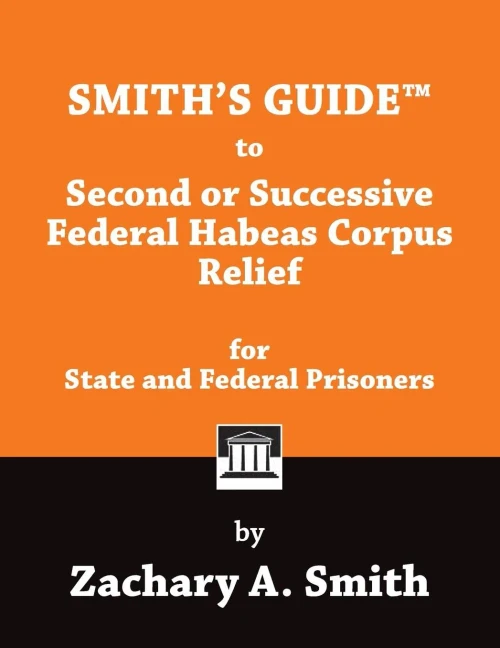 Smith'S Guide To Second Or Successive Federal Habeas Corpus Relief For State And Federal Prisoners