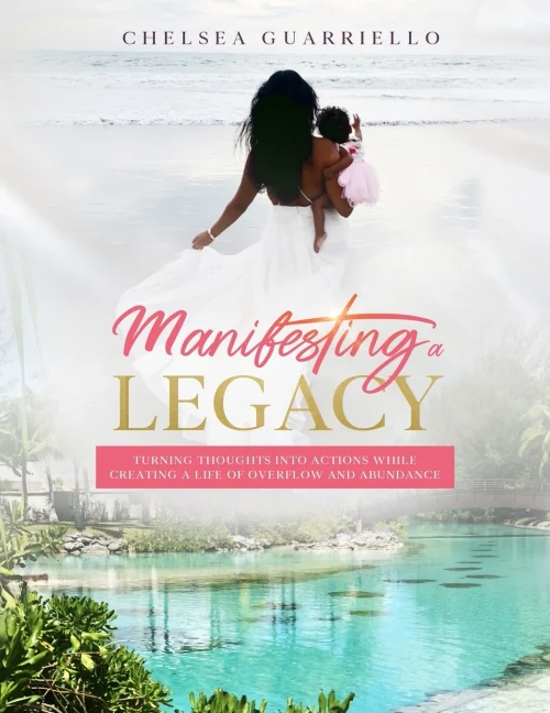 Manifesting A Legacy: Turning Thoughts Into Actions While Creating A Life Of Overflow And Abundance.