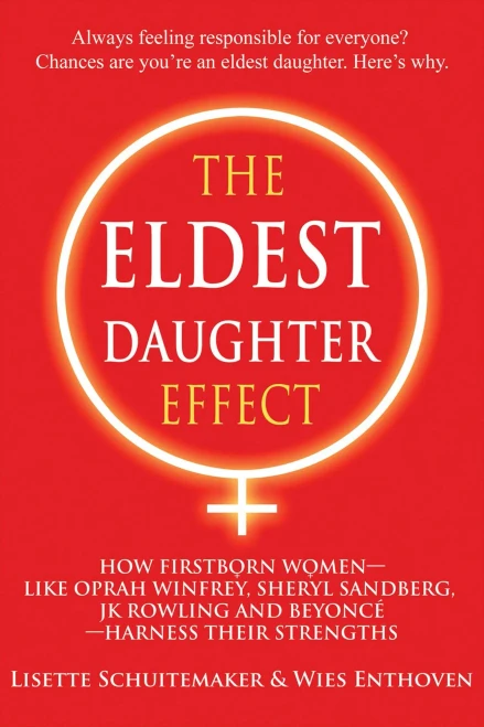 The Eldest Daughter Effect : How Firstborn Women  Like Oprah Winfrey, Sheryl Sandberg, Jk Rowling And Beyoncé  Harness Their Strengths