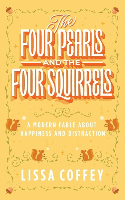 The Four Pearls And The Four Squirrels : A Modern Fable About Happiness And Distraction
