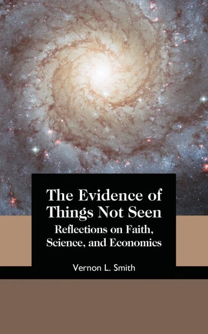 The Evidence Of Things Not Seen : Reflections On Faith, Science, And Economics