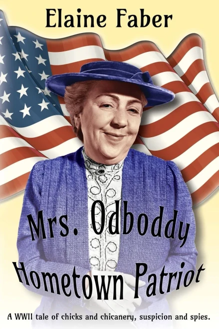 Mrs. Odboddy Hometown Patriot : A Wwii Tale Of Chicks And Chicanery, Suspicion And Spies