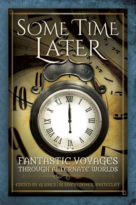 Some Time Later : Fantastic Voyages Through Alternate Worlds