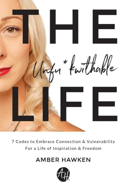 The Unfu*Kwithable Life : 7 Codes To Embrace Connection And Vulnerability To Create A Life Of Inspiration And Freedom