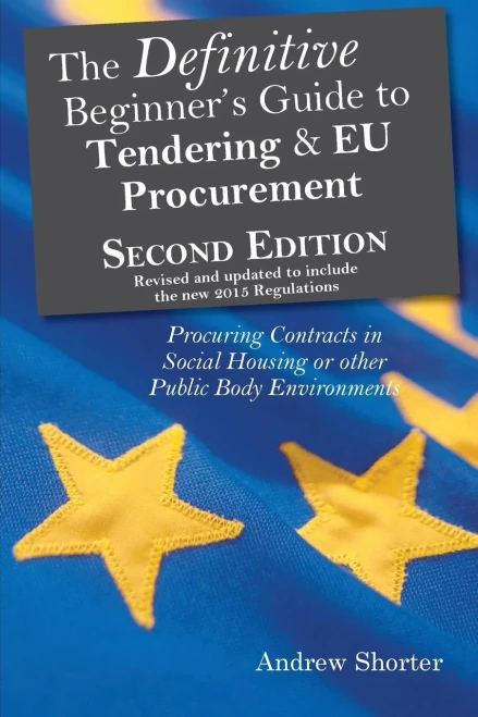 The Definitive Beginner'S Guide To Tendering And Eu Procurement: Procuring Contracts In Social Housing Or Other Public Body Environments