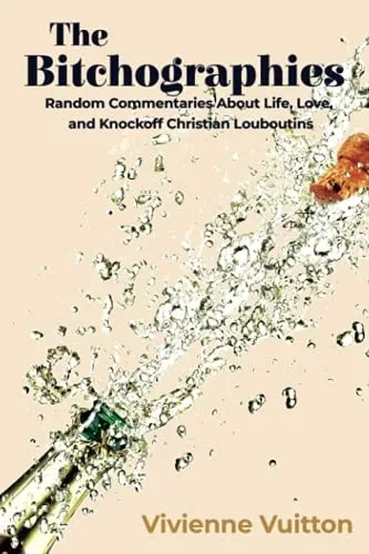 The Bitchographies: Random Commentaries About Life, Love, And Knockoff Christian Louboutins