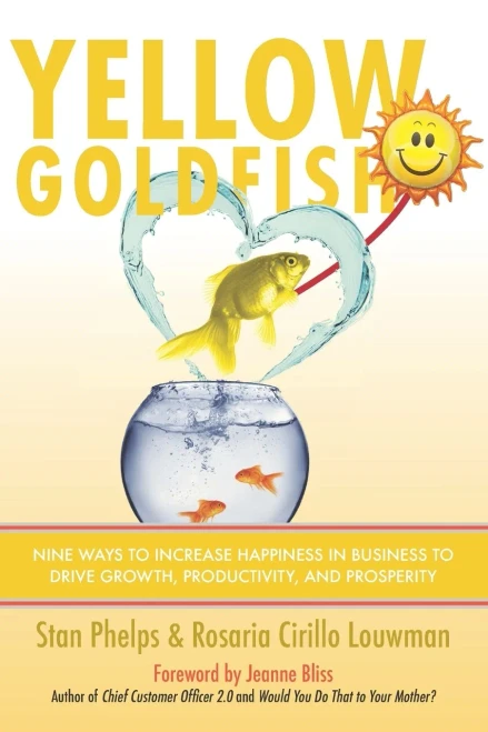 Yellow Goldfish : Nine Ways To Increase Happiness In Business To Drive Growth, Productivity, And Prosperity