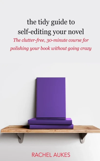 The Tidy Guide To Self-Editing Your Novel: The Clutter-Free, 30-Minute Course For Polishing Your Book Without Going Crazy
