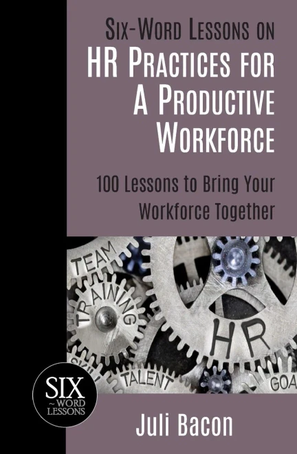 Six-Word Lessons On Hr Practices For A Productive Workforce : 100 Lessons To Bring Your Workforce Together