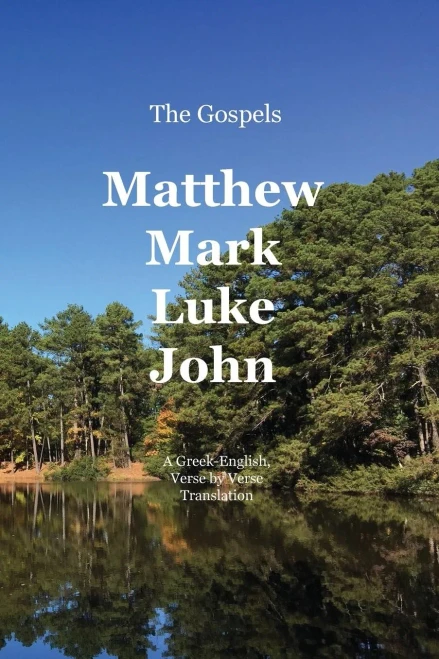 The Gospels : Matthew, Mark, Luke, John: A Greek-English, Verse By Verse Translation