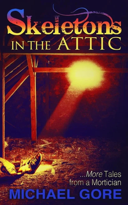 Skeletons In The Attic : More Tales From A Mortician