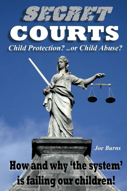 Secret Courts : Child Protection Or Child Abuse? How And Why 'The System' Is Failing Our Children!