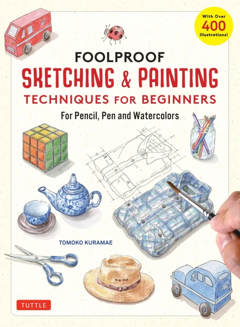 Foolproof Sketching & Painting Techniques For Beginners: For Pencil, Pen And Watercolors (With Over 400 Illustrations)