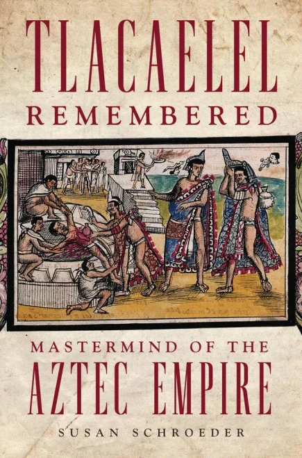 Tlacaelel Remembered (The Civilization Of The American Indian Series) (Volume 276)