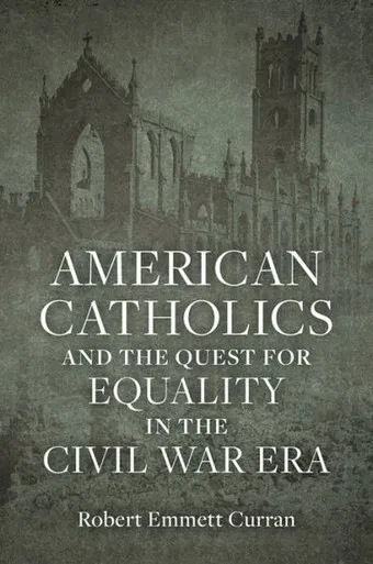 American Catholics And The Quest For Equality In The Civil War Era