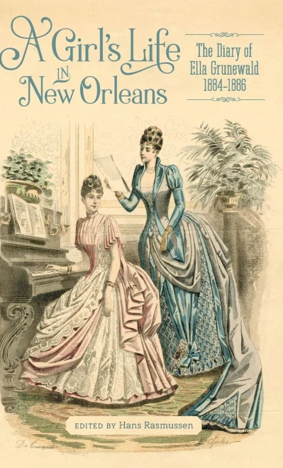 A GirlS Life In New Orleans: The Diary Of Ella Grunewald, 18841886 (The Hill Collection: Holdings Of The Lsu Libraries)