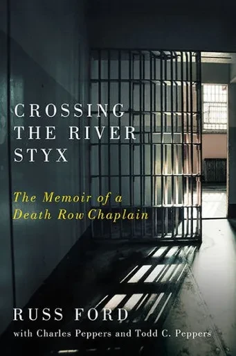 Crossing The River Styx: The Memoir Of A Death Row Chaplain