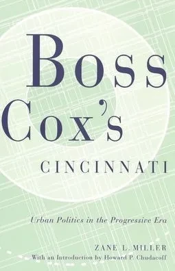 Boss Cox'S Cincinnati: Urban Politics In The Progressive Era With An Introduction By Howard P Chudacoff (Urban Life & Urban Landscape)