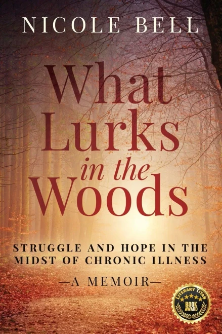 What Lurks In The Woods: Struggle And Hope In The Midst Of Chronic Illness, A Memoir