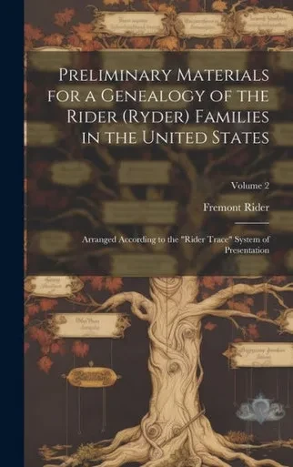 Preliminary Materials For A Genealogy Of The Rider (Ryder) Families In The United States: Arranged According To The "Rider Trace" System Of Presentation; Volume 2