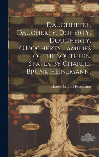 Daughhetee, Daugherty, Doherty, Dougherty, O'Dogherty Families Of The Southern States, By Charles Brunk Heinemann.